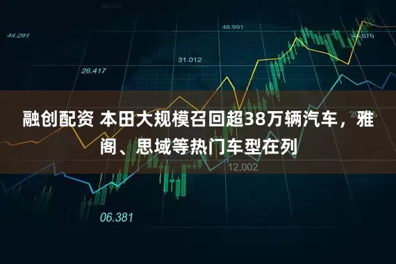 融创配资 本田大规模召回超38万辆汽车，雅阁、思域等热门车型在列